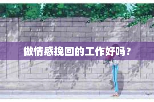 做情感挽回的工作好吗？