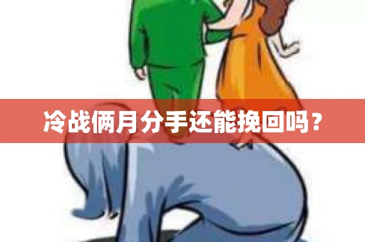 冷战俩月分手还能挽回吗？