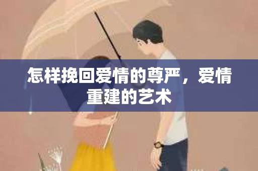 怎样挽回爱情的尊严，爱情重建的艺术
