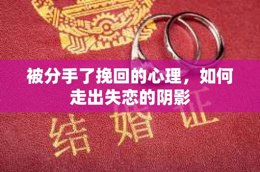 被分手了挽回的心理，如何走出失恋的阴影