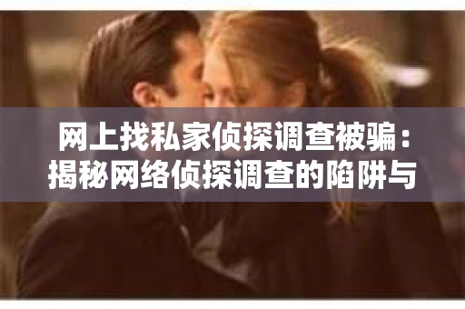 网上找私家侦探调查被骗：揭秘网络侦探调查的陷阱与风险