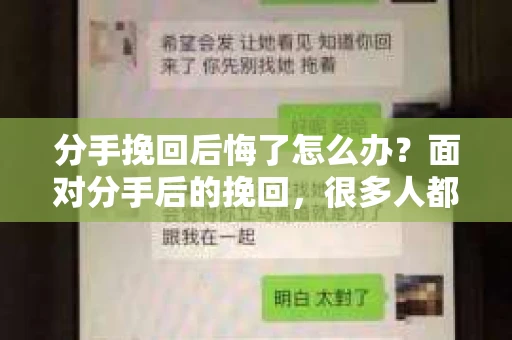 分手挽回后悔了怎么办？面对分手后的挽回，很多人都会感到后悔和迷茫。本文将深入探讨分手挽回后悔了怎么办，帮助你在感情的道路上找到正确的方向