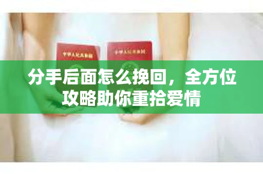分手后面怎么挽回，全方位攻略助你重拾爱情