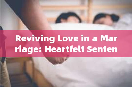 Reviving Love in a Marriage: Heartfelt Sentences to Save Your Relationship Reviving Love in a Marriage: Heartfelt Sentences to Save Your Relationship