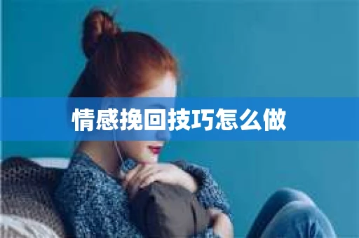 情感挽回技巧怎么做