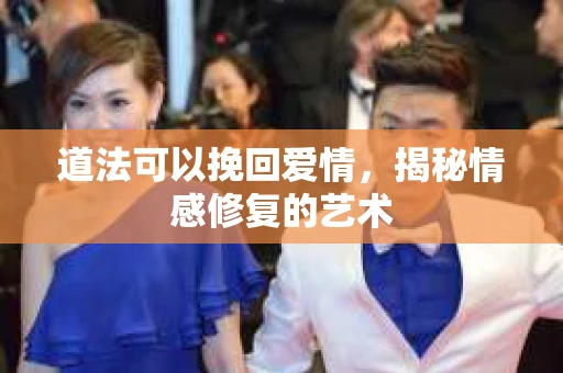 道法可以挽回爱情，揭秘情感修复的艺术
