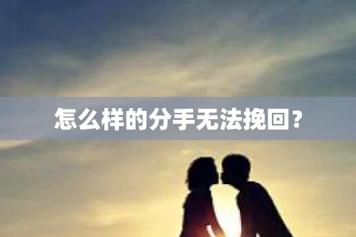 怎么样的分手无法挽回？