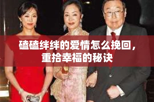 磕磕绊绊的爱情怎么挽回，重拾幸福的秘诀