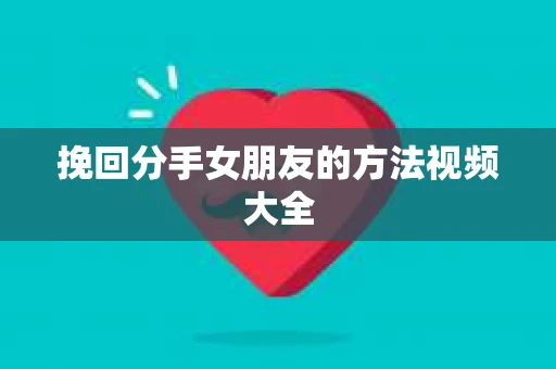 挽回分手女朋友的方法视频大全