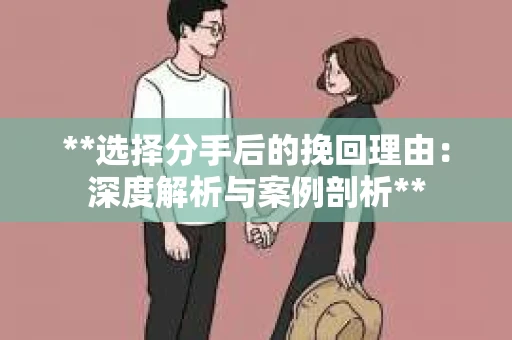 **选择分手后的挽回理由：深度解析与案例剖析**