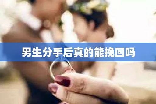 男生分手后真的能挽回吗