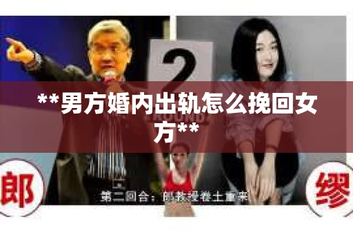 **男方婚内出轨怎么挽回女方**