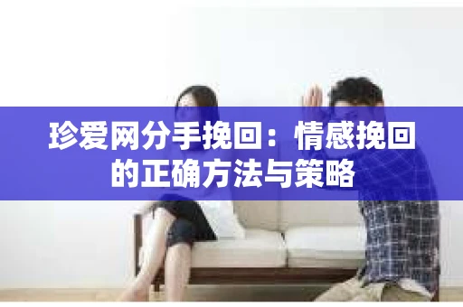 珍爱网分手挽回：情感挽回的正确方法与策略