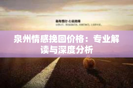 泉州情感挽回价格：专业解读与深度分析
