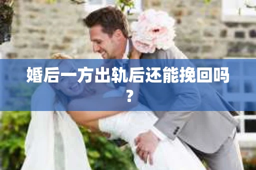 婚后一方出轨后还能挽回吗？