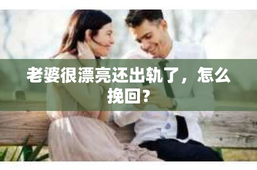 老婆很漂亮还出轨了，怎么挽回？