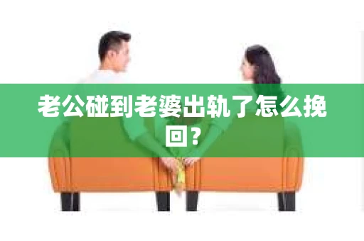 老公碰到老婆出轨了怎么挽回？