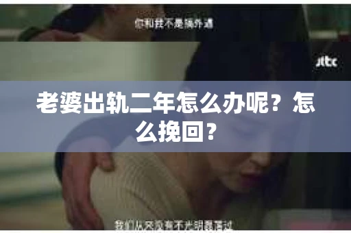 老婆出轨二年怎么办呢？怎么挽回？