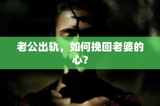 老公出轨，如何挽回老婆的心？
