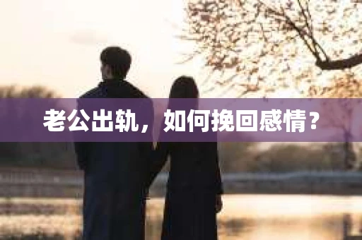 老公出轨，如何挽回感情？