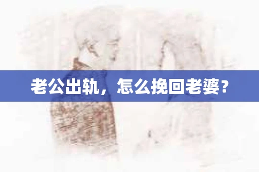 老公出轨，怎么挽回老婆？