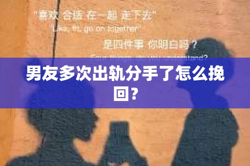 男友多次出轨分手了怎么挽回？