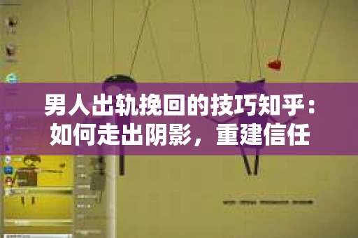 男人出轨挽回的技巧知乎：如何走出阴影，重建信任