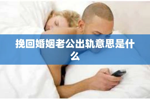 挽回婚姻老公出轨意思是什么