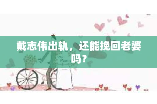 戴志伟出轨，还能挽回老婆吗？