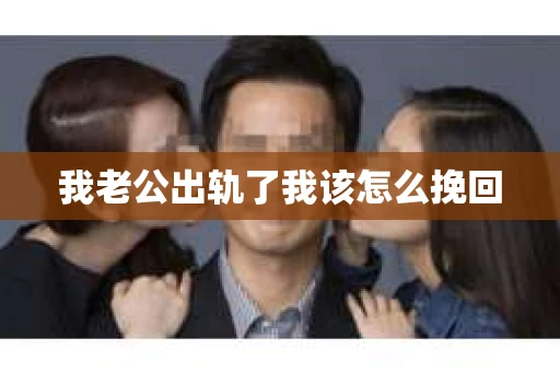 我老公出轨了我该怎么挽回
