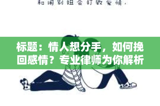 标题：情人想分手，如何挽回感情？专业律师为你解析