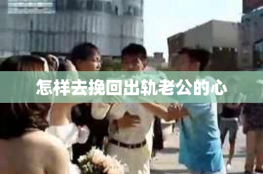 怎样去挽回出轨老公的心