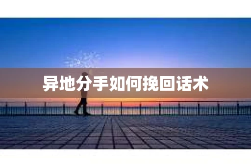 异地分手如何挽回话术
