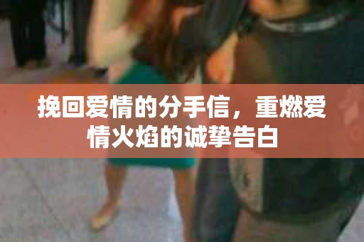 挽回爱情的分手信，重燃爱情火焰的诚挚告白