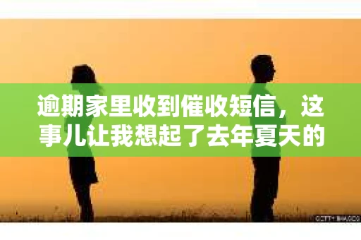 逾期家里收到催收短信，这事儿让我想起了去年夏天的一个午后。那时候，我正坐在家里，享受着难得的悠闲时光，突然手机短信提示音打破了这份宁静。打开一看，竟然是银行催收的短信，而且还是发到了我家里。这让我不禁想起了那些逾期还款后的日子，心里五味杂陈。