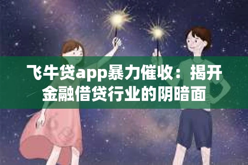 飞牛贷app暴力催收：揭开金融借贷行业的阴暗面
