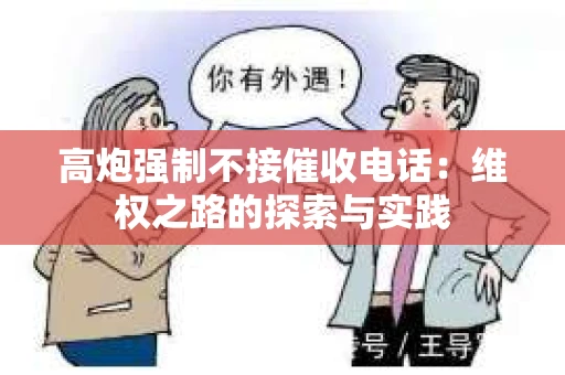 高炮强制不接催收电话：维权之路的探索与实践