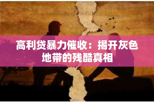 高利贷暴力催收：揭开灰色地带的残酷真相