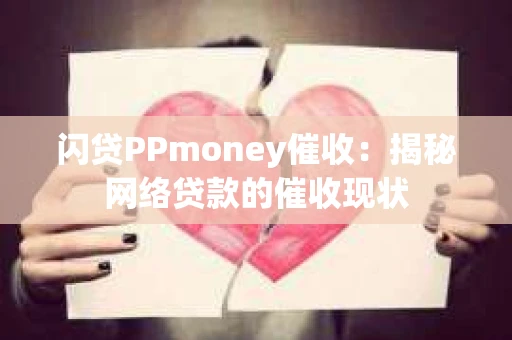 闪贷PPmoney催收：揭秘网络贷款的催收现状