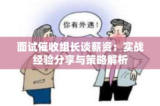 面试催收组长谈薪资：实战经验分享与策略解析