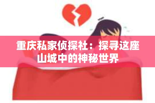 重庆私家侦探社：探寻这座山城中的神秘世界