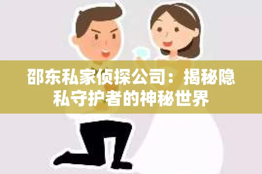 邵东私家侦探公司：揭秘隐私守护者的神秘世界