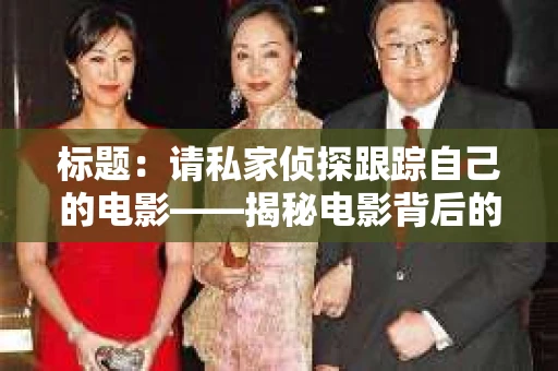标题：请私家侦探跟踪自己的电影——揭秘电影背后的故事