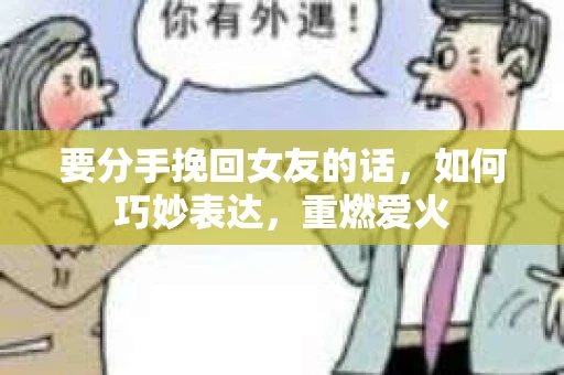 要分手挽回女友的话，如何巧妙表达，重燃爱火