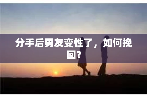 分手后男友变性了，如何挽回？