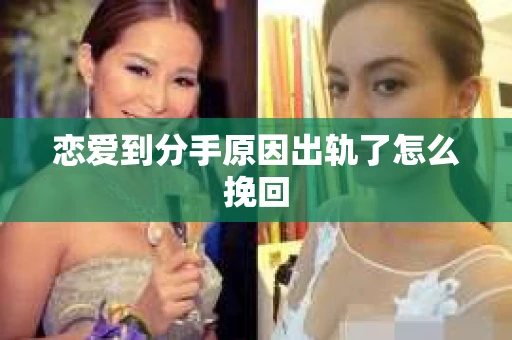 恋爱到分手原因出轨了怎么挽回
