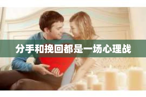 分手和挽回都是一场心理战 分手和挽回都是一场心理战