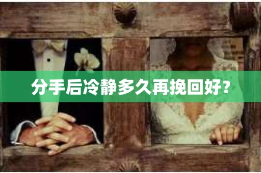 分手后冷静多久再挽回好？