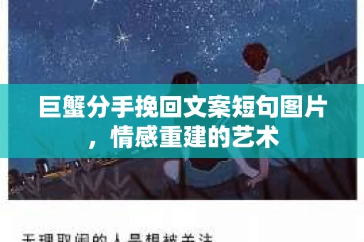 巨蟹分手挽回文案短句图片，情感重建的艺术